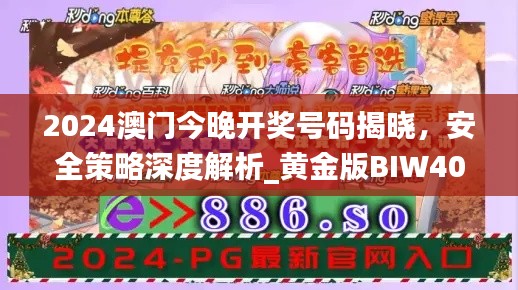 2024澳门今晚开奖号码揭晓，安全策略深度解析_黄金版BIW408.91