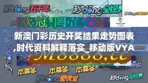 新澳门彩历史开奖结果走势图表,时代资料解释落实_移动版VYA805.95