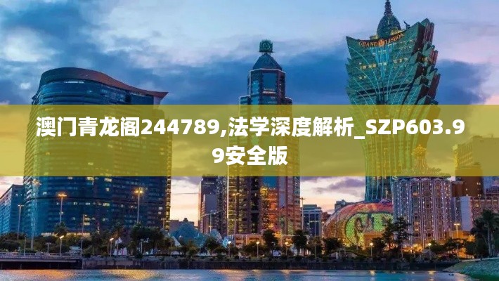 澳门青龙阁244789,法学深度解析_SZP603.99安全版