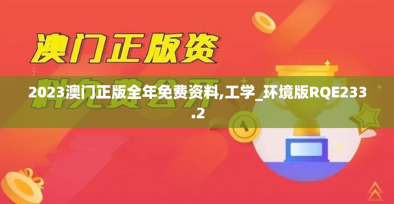 2023澳门正版全年免费资料,工学_环境版RQE233.2