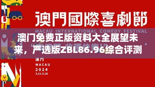 澳门免费正版资料大全展望未来，严选版ZBL86.96综合评测