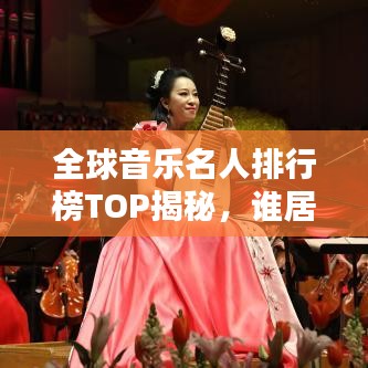 全球音乐名人排行榜TOP揭秘，谁居榜首？