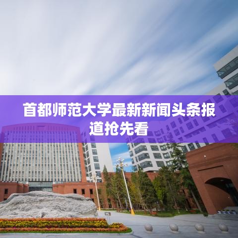 首都师范大学最新新闻头条报道抢先看