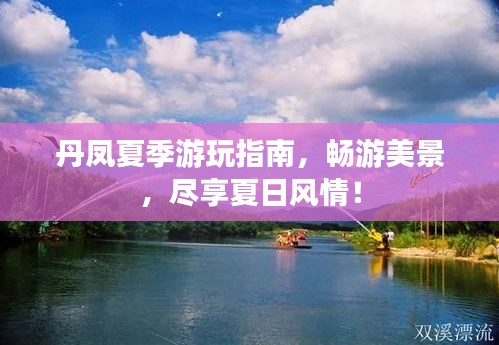 丹凤夏季游玩指南，畅游美景，尽享夏日风情！