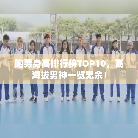 跑男身高排行榜TOP10，高海拔男神一览无余！