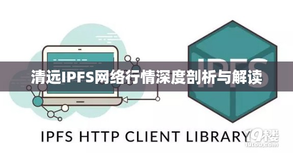 清远IPFS网络行情深度剖析与解读