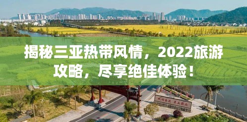 揭秘三亚热带风情，2022旅游攻略，尽享绝佳体验！