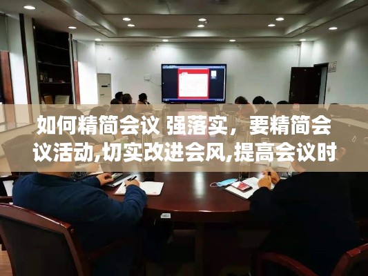 如何精简会议 强落实，要精简会议活动,切实改进会风,提高会议时效 